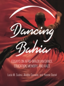 Dancing Bahia : Essays on Afro-Brazilian Dance, Education, Memory, and Race