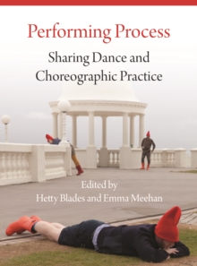 Performing Process : Sharing Dance and Choreographic Practice