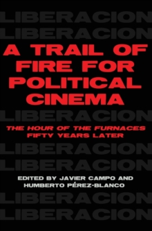 A Trail of Fire for Political Cinema : The Hour of the Furnaces Fifty Years Later, Hardback Book A Trail of Fire for Political Cinema : The Hour of the Furnaces Fifty Years Later, Hardback Book