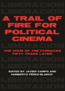 A Trail of Fire for Political Cinema : The Hour of the FurnacesFifty Years Later