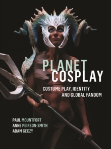 Planet Cosplay : Costume Play, Identity and Global Fandom