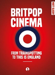 Britpop Cinema : From trainspotting to this Is England