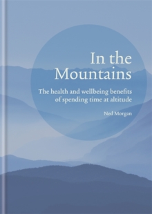In the Mountains : The health and wellbeing benefits of spending time at altitude, Hardback Book In the Mountains : The health and wellbeing benefits of spending time at altitude, Hardback Book