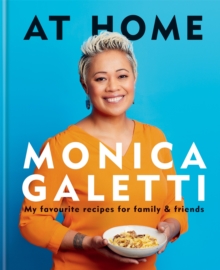 AT HOME : THE NEW COOKBOOK FROM MONICA GALETTI OF MASTERCHEF THE PROFESSIONALS