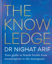 The Knowledge : Your guide to female health   from menstruation to the menopause