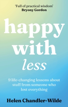 Happy With Less : 9 life-changing lessons about stuff from someone who lost everything