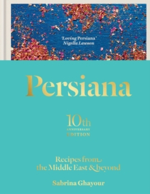 Persiana: Recipes from the Middle East & Beyond : The special gold-embellished 10th anniversary edition