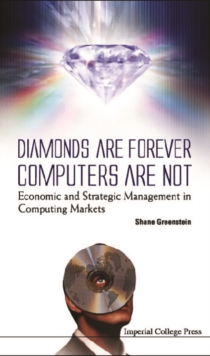 Diamonds Are Forever, Computers Are Not: Economic And Strategic Management In Computing Markets