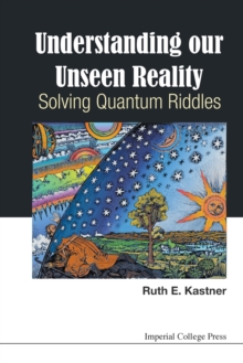 Understanding Our Unseen Reality: Solving Quantum Riddles, Paperback / softback Book Understanding Our Unseen Reality: Solving Quantum Riddles, Paperback / softback Book