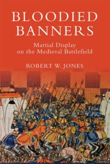 Bloodied Banners: Martial Display on the Medieval Battlefield, Paperback / softback Book Bloodied Banners: Martial Display on the Medieval Battlefield, Paperback / softback Book