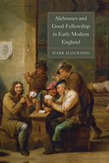 Alehouses and Good Fellowship in Early Modern England, Paperback / softback Book Alehouses and Good Fellowship in Early Modern England, Paperback / softback Book