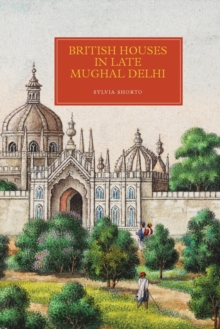 British Houses in Late Mughal Delhi, Hardback Book British Houses in Late Mughal Delhi, Hardback Book
