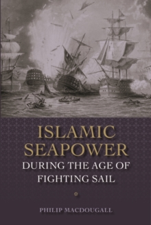 Islamic Seapower during the Age of Fighting Sail, Hardback Book Islamic Seapower during the Age of Fighting Sail, Hardback Book