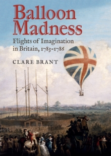 Balloon Madness : Flights of Imagination in Britain, 1783-1786, Hardback Book Balloon Madness : Flights of Imagination in Britain, 1783-1786, Hardback Book