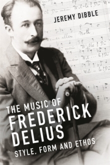 The Music of Frederick Delius : Style, Form and Ethos