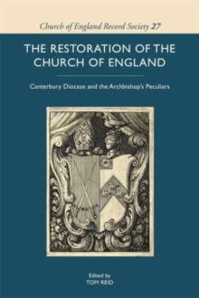 The Restoration of the Church of England : Canterbury Diocese and the Archbishops Peculiars