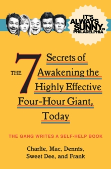 It's Always Sunny in Philadelphia: The 7 Secrets of Awakening the Highly Effective Four-Hour Giant, Today