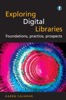 Exploring Digital Libraries : Foundations, Practice, Prospects