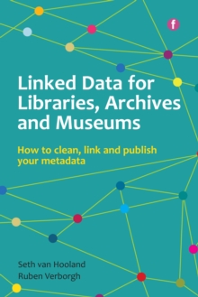 Linked Data for Libraries, Archives and Museums : How to clean, link and publish your metadata