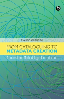 From Cataloguing to Metadata Creation : A Cultural and Methodological Introduction