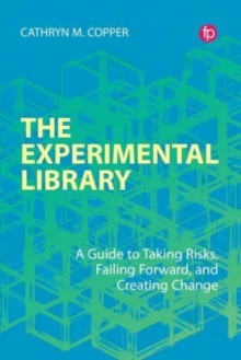 The Experimental Library : A Guide to Taking Risks, Failing Forward, and Creating Change