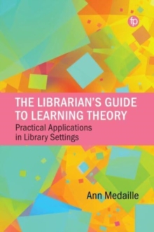 The Librarian's Guide to Learning Theory : Practical Applications in Library Settings