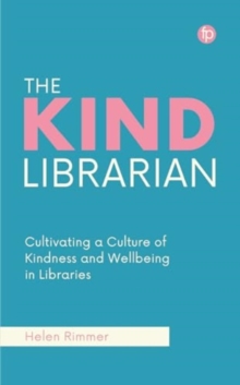 The Kind Librarian : Cultivating a Culture of Kindness and Wellbeing in Libraries