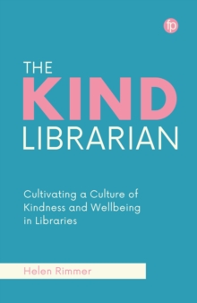 The Kind Librarian : Cultivating a Culture of Kindness and Wellbeing in Libraries