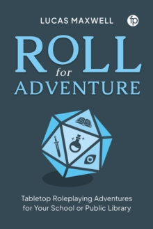 Roll for Adventure : Tabletop Roleplaying Adventures for Your School or Public Library
