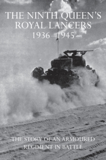 The Ninth Queen's Royal Lancers 1936-1945 : The Story of an Armoured Regiment in Battle