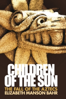 Children of the Sun : The Fall of the Aztecs