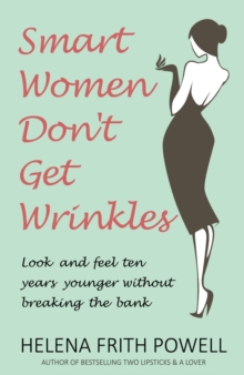 Smart Women Don't Get Wrinkles : Look and Feel Ten Years Younger Without Breaking the Bank, Hardback Book Smart Women Don't Get Wrinkles : Look and Feel Ten Years Younger Without Breaking the Bank, Hardback Book