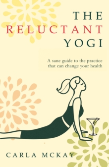 The Reluctant Yogi : A Sane Guide to the Practice that Can Change Your Life