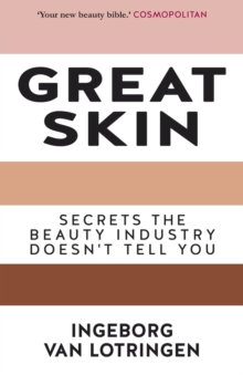 Great Skin : Secrets the Beauty Industry Doesn't Tell You