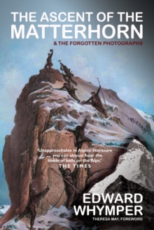 The Ascent of the Matterhorn : INCLUDING THE FORGOTTEN PHOTOGRAPHS