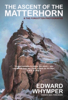 The Ascent of the Matterhorn : INCLUDING THE FORGOTTEN PHOTOGRAPHS