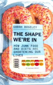 The Shape We're In : How Junk Food and Diets are Shortening Our Lives