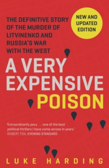 A Very Expensive Poison : The Definitive Story of the Murder of Litvinenko and Russia's War with the West