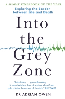 Into the Grey Zone : A Neuroscientist Explores the Border Between Life and Death