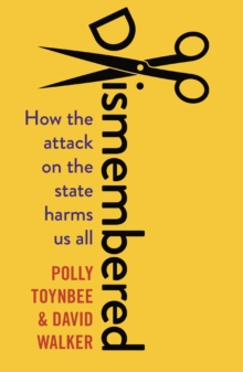 Dismembered : How the Conservative Attack on the State Harms Us All, Paperback / softback Book Dismembered : How the Conservative Attack on the State Harms Us All, Paperback / softback Book