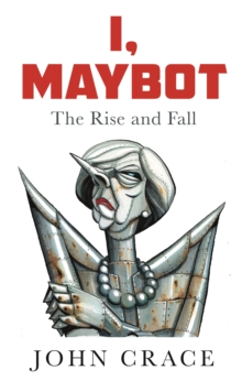I, Maybot : The Rise and Fall, Hardback Book I, Maybot : The Rise and Fall, Hardback Book