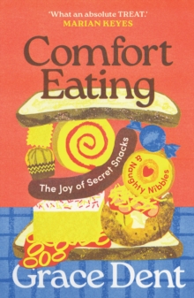 Comfort Eating : The Joy of Secret Snacks and Naughty Nibbles