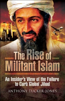 The Rise of Militant Islam : An Insider's View of the Failure to Curb Global Jihad