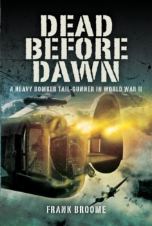 Dead Before Dawn : A Heavy Bomber Tail-gunner in World War II