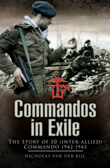 Commandos in Exile : The Story of 10 (Inter-Allied) Commando, 1942-1945