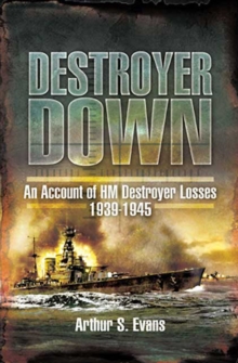 Destroyer Down : An Account of HM Destroyer Losses, 1939-1945