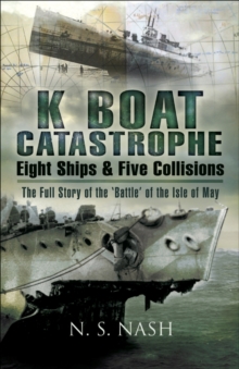 K Boat Catastrophe : Eight Ships & Five Collisions: The Full Story of the 'Battle of the Isle of May'