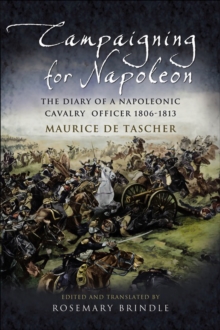 Campaigning for Napoleon : The Diary of a Napoleonic Cavalry Officer 1806-1813