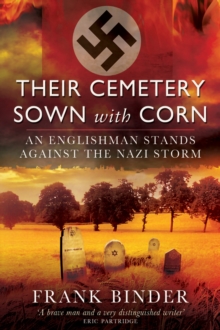 Their Cemetery Sown With Corn : An Englishman's Stand Against the Nazi Storm