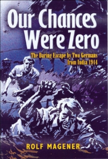 Our Chances were Zero : The Daring Escape by two German POW's from India in 1942